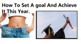 How To Set A goal And Achieve It This Year.